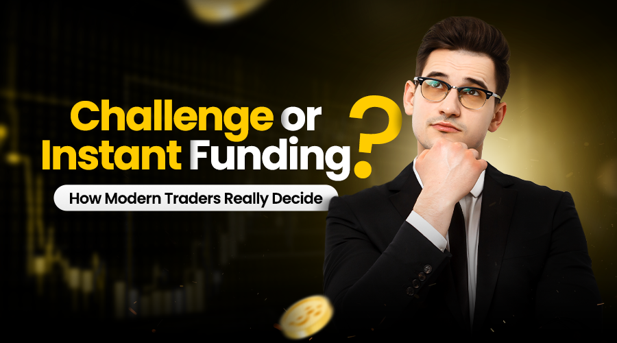 Challenge or Instant Funding: How Traders Choose in Shifting Markets